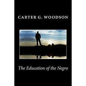 The Education of the Negro, Paperback - Carter G. Woodson imagine