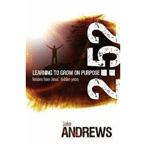 2: 52 Learning to Grow on Purpose: Lessons from Jesus' Hidden Years, Paperback - Dr John Andrews imagine