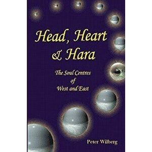 Head, Heart & Hara: The Soul Centers of West and East, Paperback - Peter Wilberg imagine