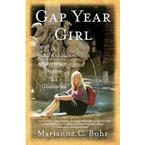 Gap Year Girl: A Baby Boomer Adventure Across 21 Countries, Paperback - Marianne C. Bohr imagine