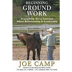 Beginning Ground Work: Everything We've Learned about Relationship and Leadership, Paperback - Joe Camp imagine