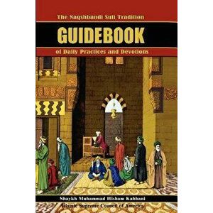 The Naqshbandi Sufi Tradition Guidebook of Daily Practices and Devotions, Paperback - Muhammad Hisham Kabbani imagine