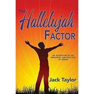 The Hallelujah Factor: An Adventure in the Principles and Practice of Praise, Paperback - Jack R. Taylor imagine