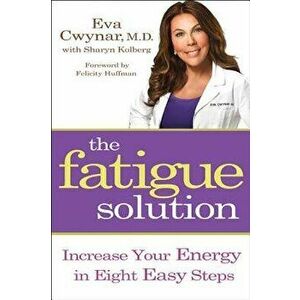 Fatigue Solution: Increase Your Energy in Eight Easy Steps, Paperback - Eva Cwynar imagine