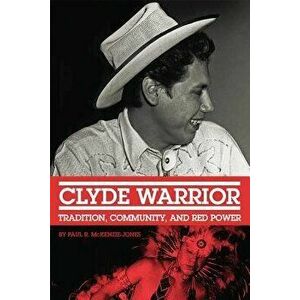Clyde Warrior: Tradition, Community, and Red Power, Hardcover - Paul R. McKenzie-Jones imagine
