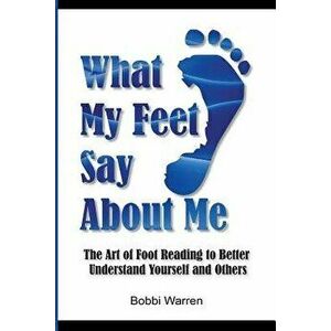 What My Feet Say about Me: The Art of Foot Reading to Better Understand Yourself and Others., Paperback - Bobbi Warren imagine