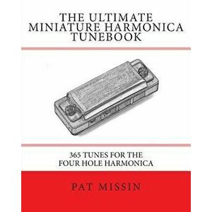 The Ultimate Miniature Harmonica Tunebook: 365 Tunes for the Four Hole Harmonica, Paperback - Pat Missin imagine