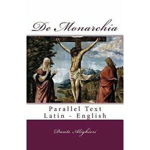 de Monarchia: Parallel Text Latin - English, Paperback - Dante Alighieri imagine
