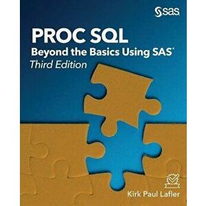 Proc SQL: Beyond the Basics Using SAS, Third Edition, Paperback - Kirk Paul Lafler imagine