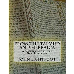 A Commentary on the New Testament from the Talmud and Hebraica, Paperback - John Lightfoot imagine