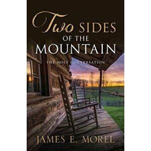 Two Sides of the Mountain: The Holy Conversation, Paperback - James Morel imagine
