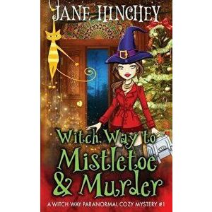 Witch Way to Murder & Mayhem: A Witch Way Paranormal Cozy Mystery, Paperback - Jane Hinchey imagine