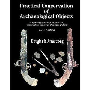 Practical Conservation of Archaeological Objects: A Layman's Guide to the Stabilization, Preservation, and Repair of Antique Artifacts, Paperback - Do imagine