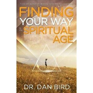 Finding Your Way in the Spiritual Age, Paperback - Dan Bird imagine