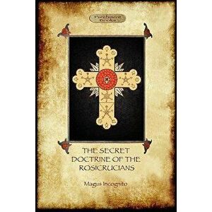 The Secret Doctrine of the Rosicrucians - Illustrated with the Secret Rosicrucian Symbols (Aziloth Books), Paperback - Magus Incognito imagine