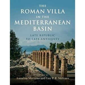 The Roman Villa in the Mediterranean Basin: Late Republic to Late Antiquity - Annalisa Marzano imagine