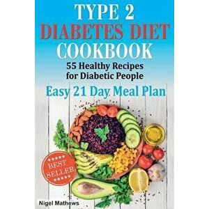 Type 2 Diabetes Diet Cookbook & Meal Plan: 55 Healthy Recipes for Diabetic People with an Easy 21 Day Meal Plan, Paperback - Nigel Methews imagine