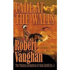 Cade At The Walls: The Western Adventures of Cade McCall Book IV, Paperback - Robert Vaughan imagine