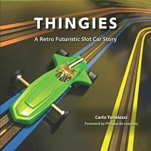 Thingies: A Retro Futuristic Slot Car Story, Paperback - Carlo Tonalezzi imagine