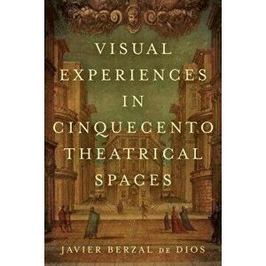 Visual Experiences in Cinquecento Theatrical Spaces, Hardcover - Javier Berzal de Dios imagine