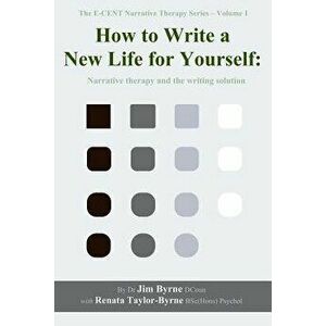 How to Write a New Life for Yourself: Narrative Therapy and the Writing Solution, Paperback - Jim Byrne imagine