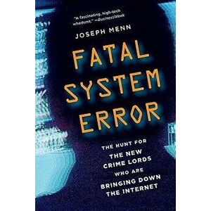 Fatal System Error: The Hunt for the New Crime Lords Who Are Bringing Down the Internet, Paperback - Joseph Menn imagine