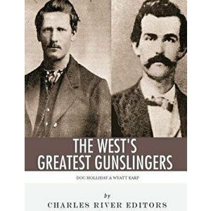 Wyatt Earp & Doc Holliday: The West's Greatest Gunslingers, Paperback - Charles River Editors imagine
