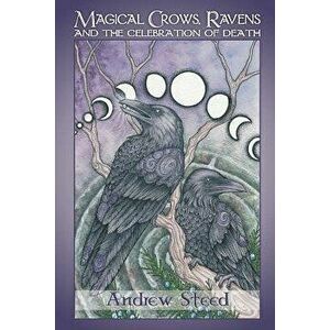Magical Crows, Ravens and the Celebration of Death, Paperback - Andrew Steed imagine