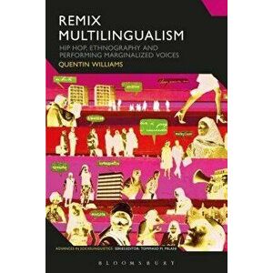 Remix Multilingualism: Hip Hop, Ethnography and Performing Marginalized Voices, Paperback - Quentin Williams imagine