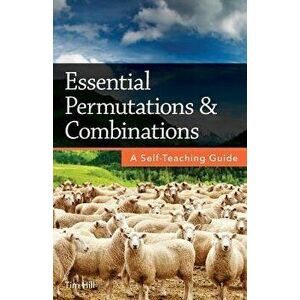 Essential Permutations & Combinations: A Self-Teaching Guide, Paperback - Tim Hill imagine