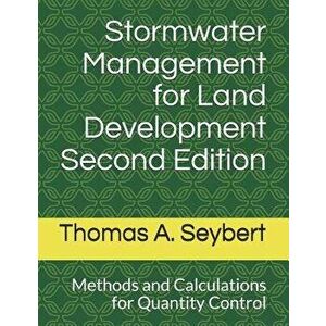 Stormwater Management for Land Development: Methods and Calculations for Quantity Control, Paperback - Thomas a. Seybert imagine