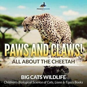 Paws and Claws! All about the Cheetah (Big Cats Wildlife) - Children's Biological Science of Cats, Lions & Tigers Books, Paperback - Prodigy Wizard imagine