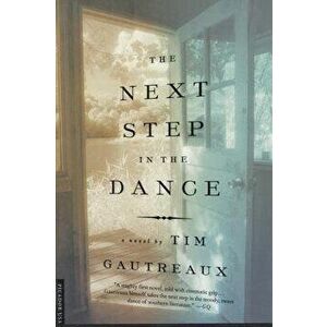 The Next Step in the Dance, Paperback - Tim Gautreaux imagine
