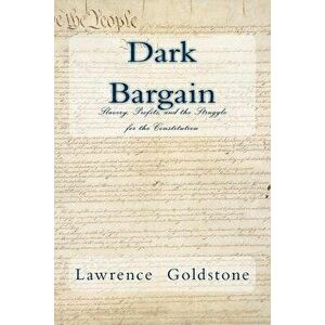 Dark Bargain: Slavery, Profits, and the Struggle for the Constitution, Paperback - Lawrence Goldstone imagine