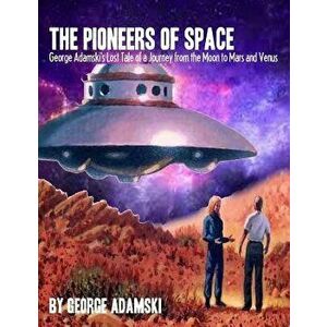 The Pioneers of Space: George Adamski's Lost Tale of a Journey from the Moon to Mars and Venus, Paperback - MR George Adamski imagine