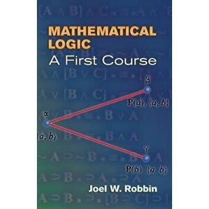 Mathematical Logic: A First Course, Paperback - Joel W. Robbin imagine