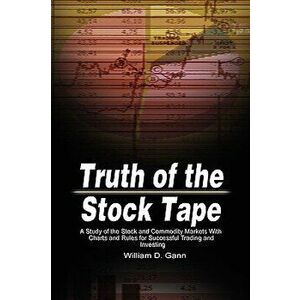 Truth of the Stock Tape: A Study of the Stock and Commodity Markets With Charts and Rules for Successful Trading and Investing, Hardcover - William D. imagine