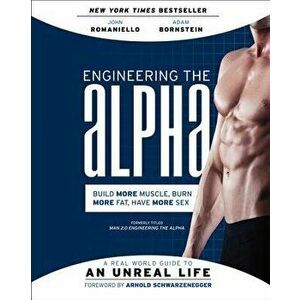 Engineering the Alpha: A Real World Guide to an Unreal Life: Build More Muscle. Burn More Fat. Have More Sex, Paperback - John Romaniello imagine