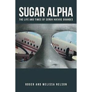 Sugar Alpha: The Life and Times of Senor Huevos Grandes, Paperback - Roger and Melissa Nelson imagine