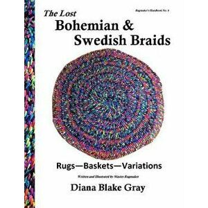 The Lost Bohemian and Swedish Braids: Rugs, Baskets, Variations, Paperback - Diana Blake Gray imagine
