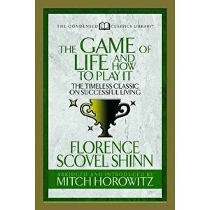The Game of Life and How to Play It (Condensed Classics): The Timeless Classic on Successful Living, Paperback - Florence Scovel Shinn imagine