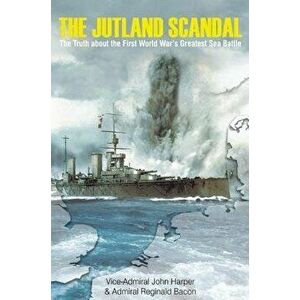 The Jutland Scandal: The Truth about the First World Wara's Greatest Sea Battle, Hardcover - Vice-Admiral John Harper imagine