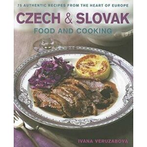 Czech & Slovak Food and Cooking: 75 Authentic Recipes from the Heart of Europe, Hardcover - Ivana Veruzabova imagine