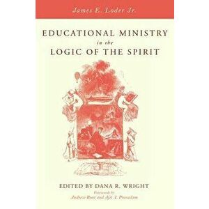 Educational Ministry in the Logic of the Spirit, Paperback - James E. Jr. Loder imagine