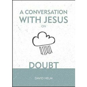 A Conversation with Jesus... on Doubt - David Helm imagine