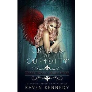 Crimes of Cupidity: A Fantasy Reverse Harem Story, Paperback - Raven Kennedy imagine