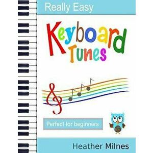 Really Easy Keyboard Tunes: 33 Fun and Easy Tunes for Keyboard - Easy to Play, Well Known Tunes - Suitable for Young Beginners, Paperback - Heather Mi imagine