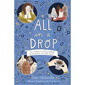 All in a Drop: How Antony Van Leeuwenhoek Discovered an Invisible World, Hardcover - Lori Alexander imagine