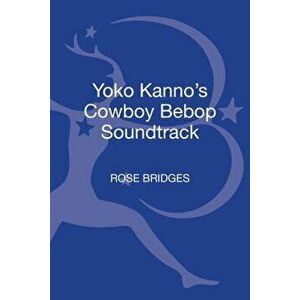 Yoko Kanno's Cowboy Bebop Soundtrack, Paperback - Rose Bridges imagine