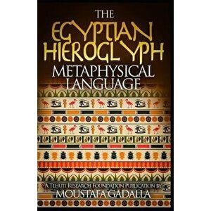 The Egyptian Hieroglyph Metaphysical Language, Paperback - Moustafa Gadalla imagine